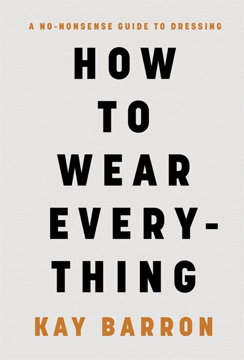 How to Wear Everything: A No-Nonsense Guide to Dressing (Hardcover)