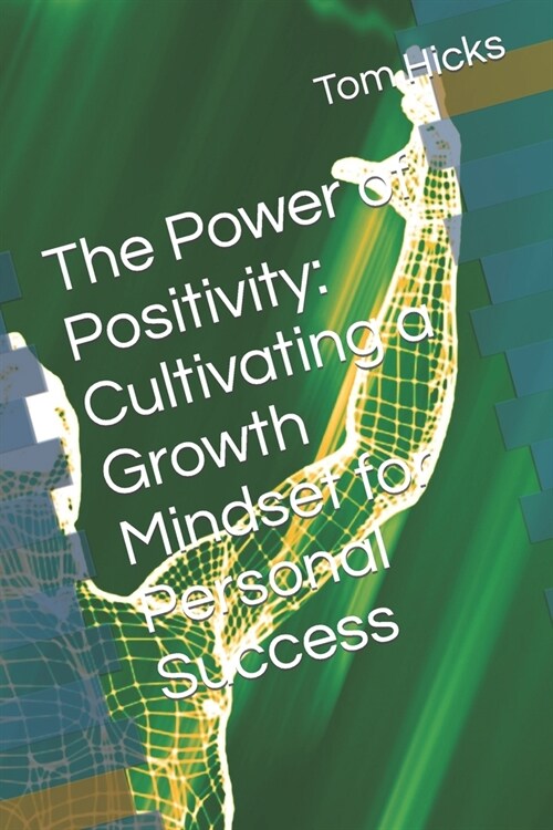 The Power of Positivity: Cultivating a Growth Mindset for Personal Success (Paperback)