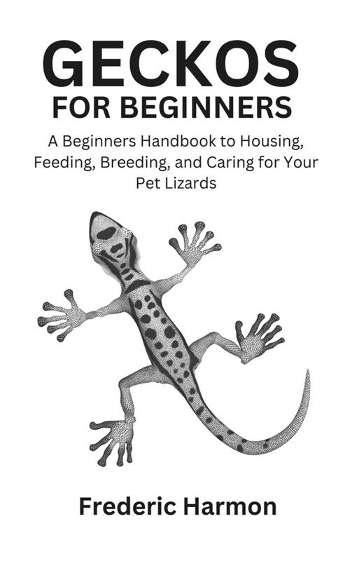 Geckos for Beginners: A Beginners Handbook to Housing, Feeding, Breeding, and Caring for Your Pet Lizards (Paperback)
