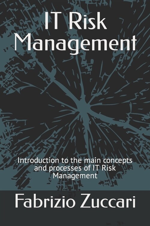 IT Risk Management: Introduction to the main concepts and processes of IT Risk Management (Paperback)