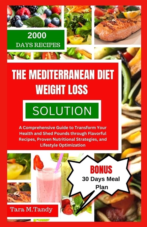 The Mediterranean Diet Weight Loss Solution: A Comprehensive Guide to Transform Your Health and Shed Pounds through Flavorful Recipes, Proven Nutritio (Paperback)