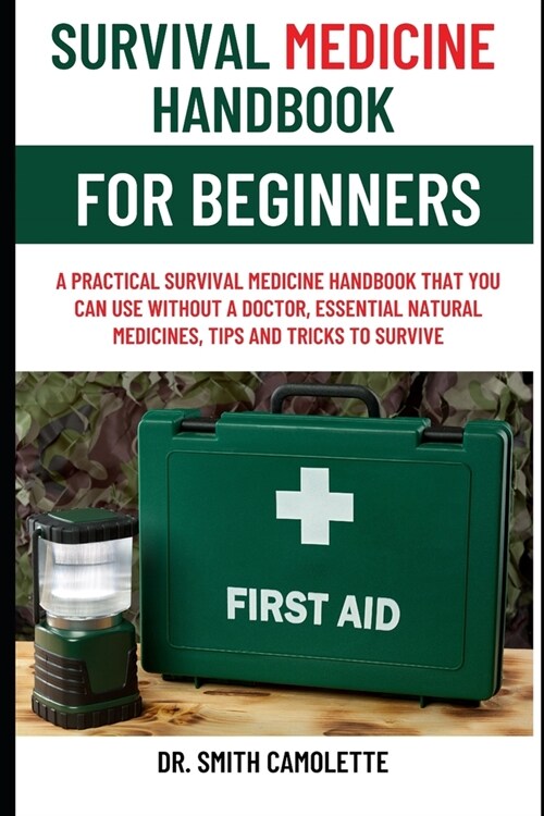Survival Medicine Handbook for Beginners: A Practical Survival Medicine Handbook That You Can Use Without a Doctor, Essential Natural Medicines, Tips (Paperback)