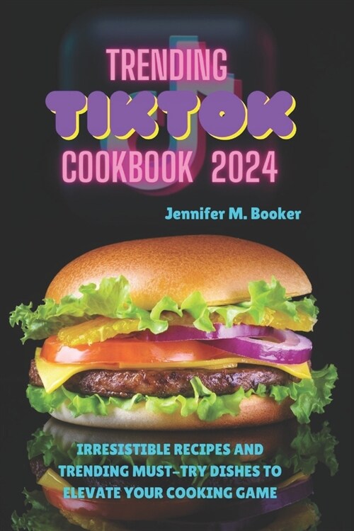 Trending TikTok Cookbook 2024: Irresistible Recipes And Trending Must-try Dishes To Elevate Your Cooking Game (Paperback)