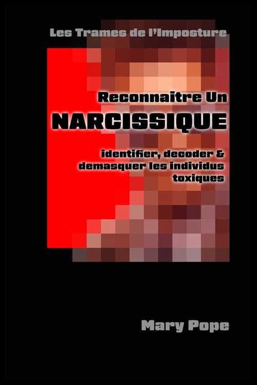 Reconna?re un Narcissique: Les trames de limposture. Identifier, d?oder et d?asquer les individus toxiques. (Paperback)