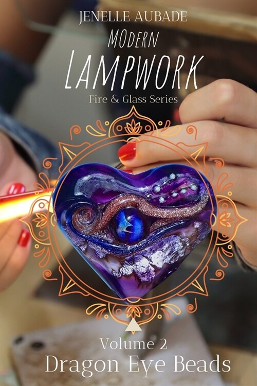 Modern Lampwork Recipes - Dragon Eye Beads: Fire & Glass Series Vol 2 (Paperback)