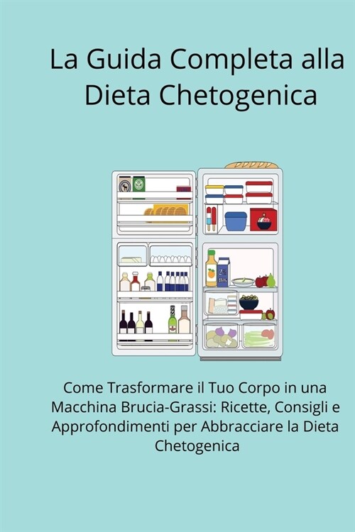 La Guida Completa alla Dieta Chetogenica: Come Trasformare il Tuo Corpo in una Macchina Brucia-Grassi: Ricette, Consigli e Approfondimenti per Abbrac (Paperback)