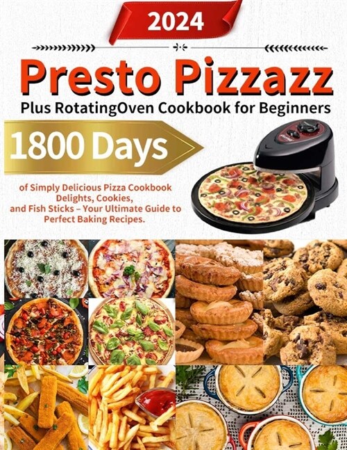 Presto Pizzazz Plus Rotating Oven Cookbook for Beginners: 1800 Days of Simply Delicious Pizza Cookbook Delights, Cookies, and Fish Sticks - Your Ultim (Paperback)