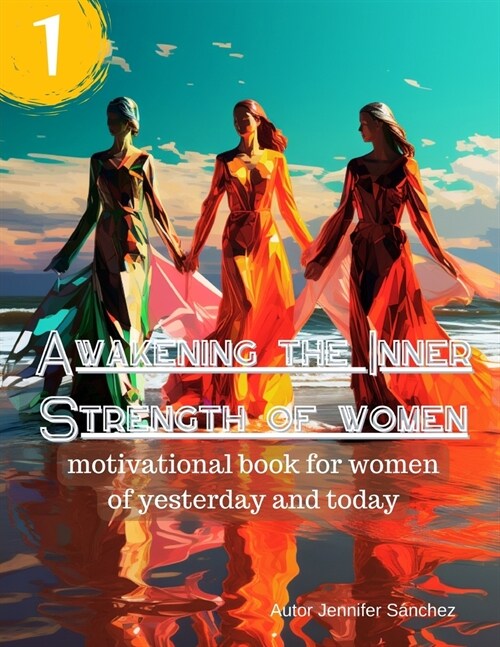 Awakening the Inner Strength of women: motivational book for women of yesterday and today (Paperback)