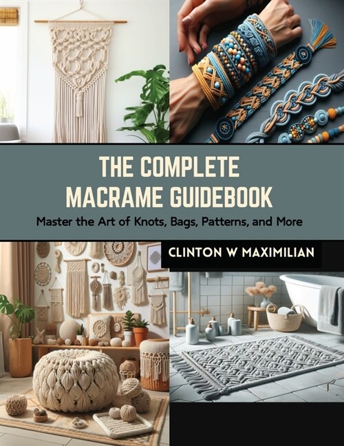 The Complete Macrame Guidebook: Master the Art of Knots, Bags, Patterns, and More (Paperback)