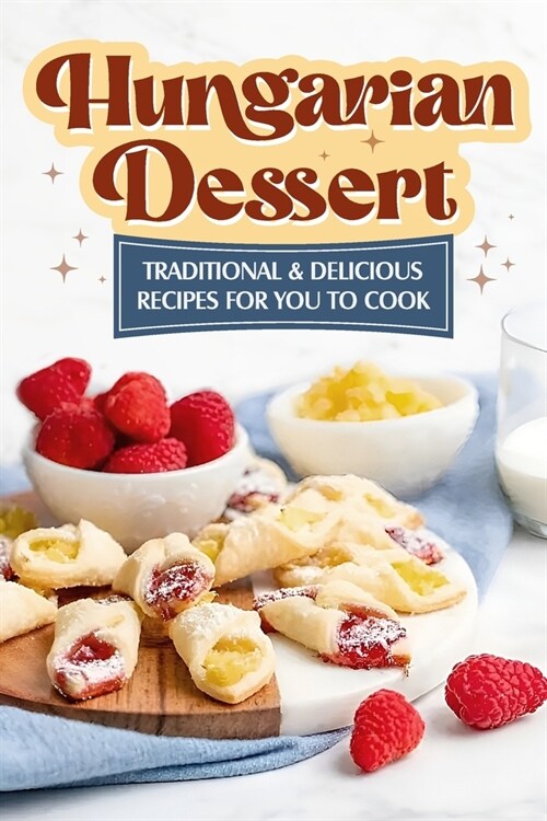 Hungarian Dessert: Traditional and Delicious Recipes for You to Cook: Hungarian Cuisine (Paperback)