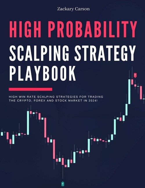 High Probability Scalping Strategy Playbook: High Win Rate Scalping Strategies for Trading the Crypto, Forex and Stock Market in 2024! (Paperback)