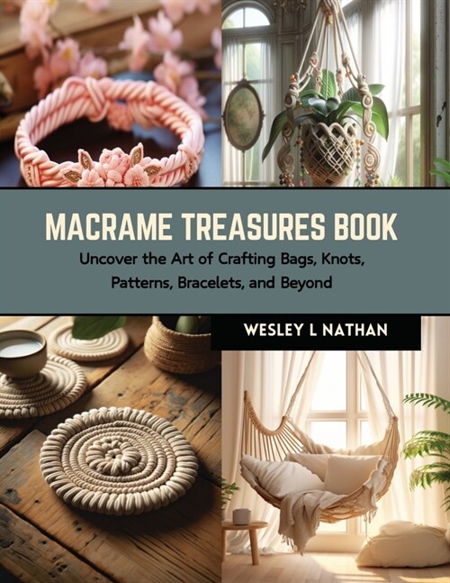 Macrame Treasures Book: Uncover the Art of Crafting Bags, Knots, Patterns, Bracelets, and Beyond (Paperback)