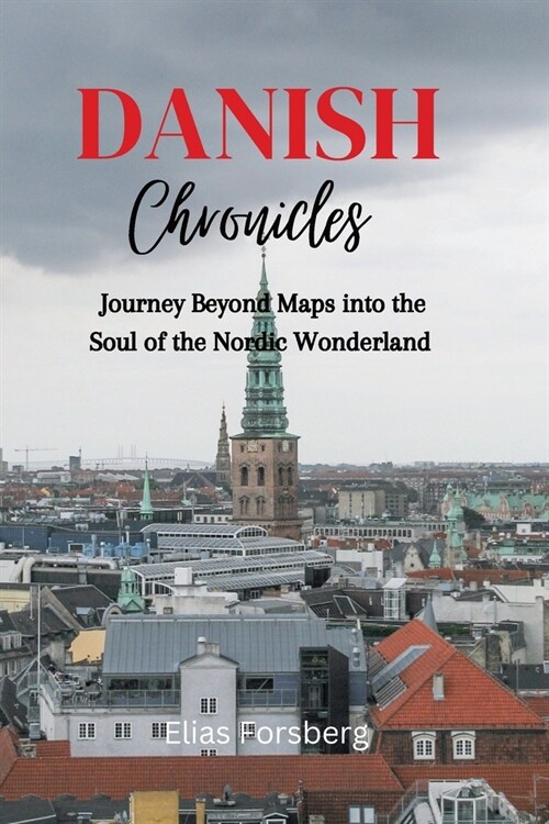 Danish Chronicles: Journey Beyond Maps into the Soul of the Nordic Wonderland (Paperback)