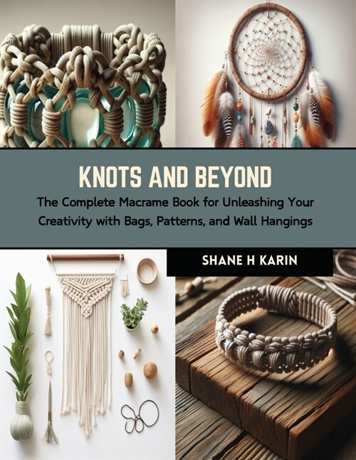 Knots and Beyond: The Complete Macrame Book for Unleashing Your Creativity with Bags, Patterns, and Wall Hangings (Paperback)