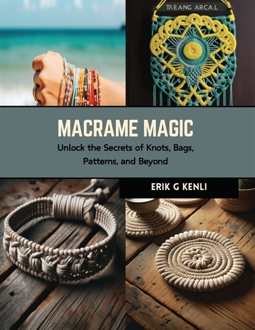 Macrame Magic: Unlock the Secrets of Knots, Bags, Patterns, and Beyond (Paperback)
