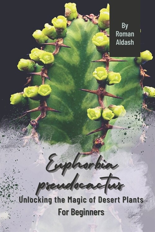 Euphorbia pseudocactus: Unlocking the Magic of Desert Plants, For Beginners (Paperback)
