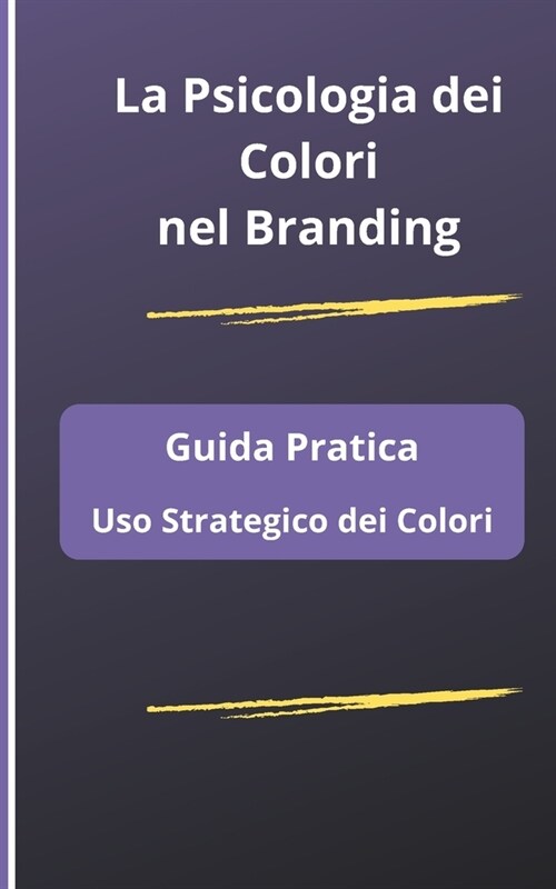 La Psicologia dei Colori nel Branding: Guida Pratica allUso Strategico dei Colori (Paperback)