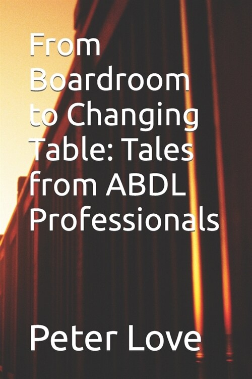 From Boardroom to Changing Table: Tales from ABDL Professionals (Paperback)