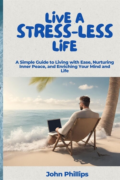 Live a Stress-Less Life: A Simple Guide to Living with Ease, Nurturing Inner Peace, and Enriching Your Mind and Life (Paperback)