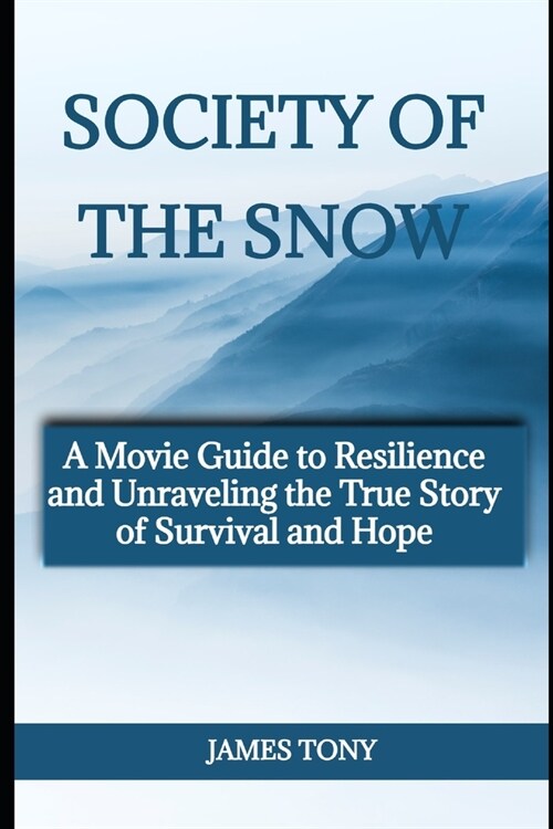 Society of the Snow: A Movie Guide to Resilience and Unraveling the True Story of Survival and Hope (Paperback)