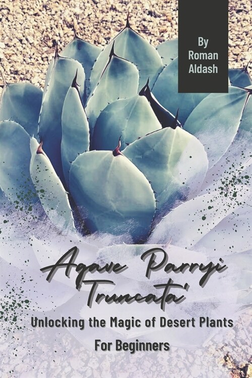 Agave Parryi Truncata: Unlocking the Magic of Desert Plants, For Beginners (Paperback)