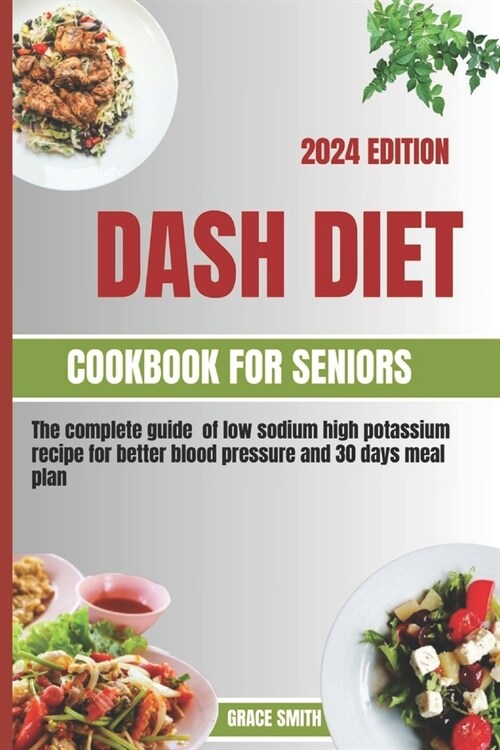 Dash Diet Cookbook for Seniors: The complete guide of low sodium high potassium recipe for better blood pressure and 30 days meal plan (Paperback)