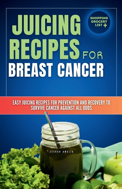 Juicing Recipes for Breast Cancer: Easy Juicing Recipes For Prevention and Recovery to Survive Cancer Against All Odds (Juicing for beginners and seni (Paperback)