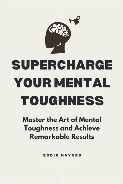 Supercharge Your Mental Toughness: Master the Art of Mental Toughness and Achieve Remarkable Results (Paperback)