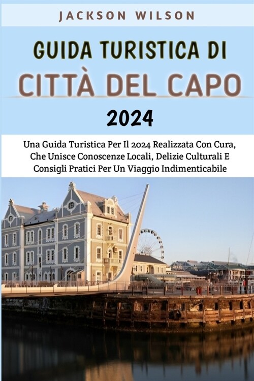 Guida Turistica Di Citt?Del Capo 2024: Una Guida Turistica Per Il 2024 Realizzata Con Cura, Che Unisce Conoscenze Locali, Delizie Culturali E Consigl (Paperback)