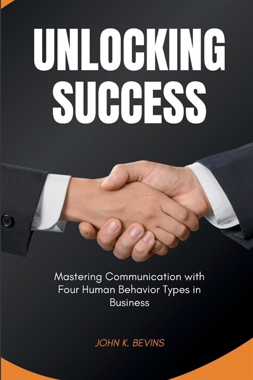 Unlocking success: Mastering Communication with Four Human Behavior Types in Business (Paperback)