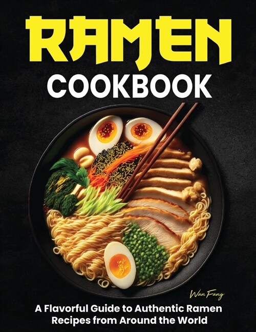 Ramen Cookbook: A Flavorful Guide to Authentic Ramen Recipes from Around the World (Paperback)