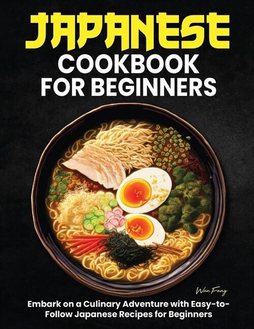 Japanese Cookbook for Beginners: Embark on a Culinary Adventure with Easy-to-Follow Japanese Recipes for Beginners (Paperback)