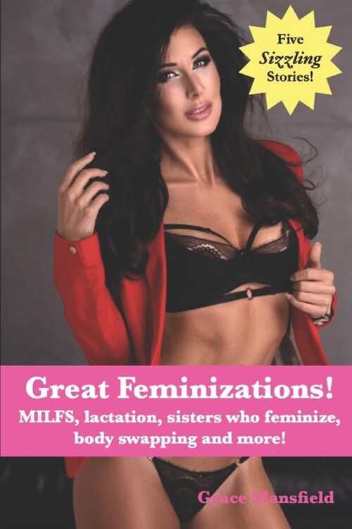 Great Feminizations!: MILFS, lactation, sisters who feminize, body swapping, and more! (Paperback)