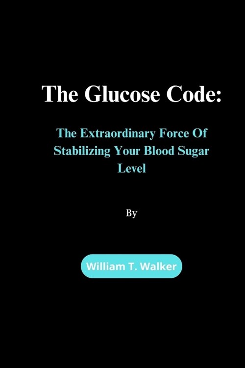 The Glucose Code: The Extraordinary Force Of Stabilizing Your Blood Sugar Level (Paperback)