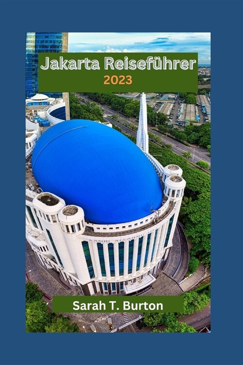 Jakarta Reisef?rer 2023: Jakarta enth?lt: Entdecken Sie die kulturelle Vielfalt, das Nachtleben, Shopping, Unterhaltung und kulinarische Abent (Paperback)