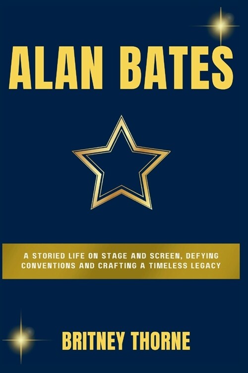 Alan Bates: A Storied Life on Stage and Screen, Defying Conventions and Crafting a Timeless Legacy (Paperback)