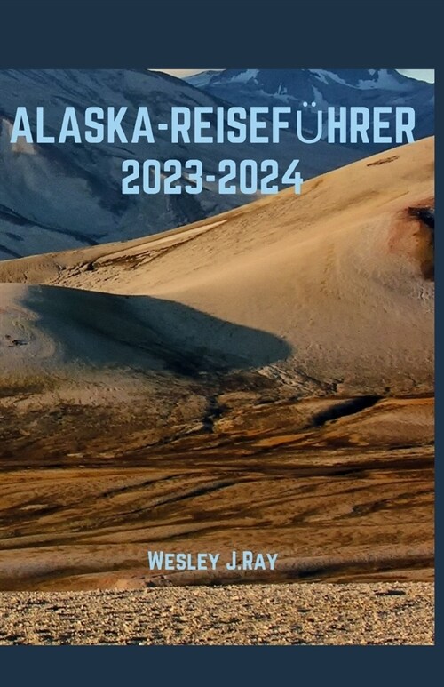Alaska-Reisef?rer 2023-2024: Erkundung des kulturellen Erbes Alaskas: Ein Leitfaden f? BBudgetfreundliche Tipps, was man essen sollte, sich fortbe (Paperback)