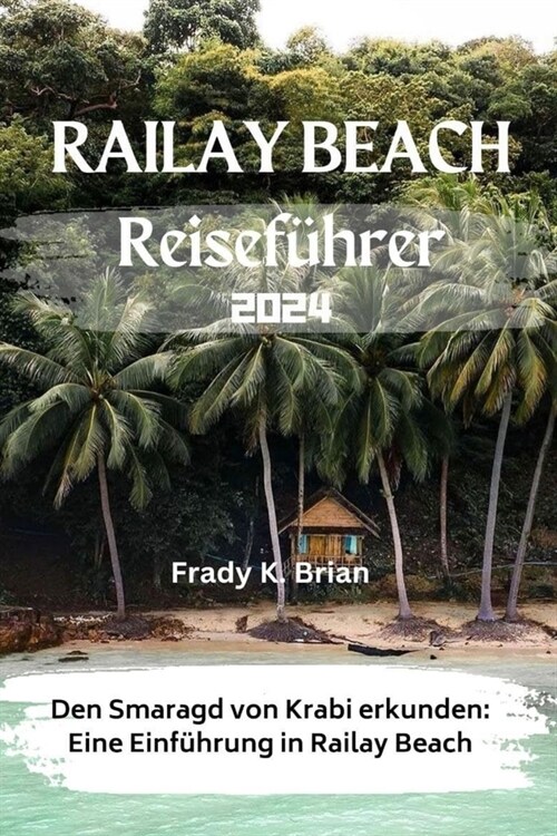 Railay Beach Reisef?rer 2024: Den Smaragd von Krabi erkunden: Eine Einf?rung in Railay Beach (Paperback)