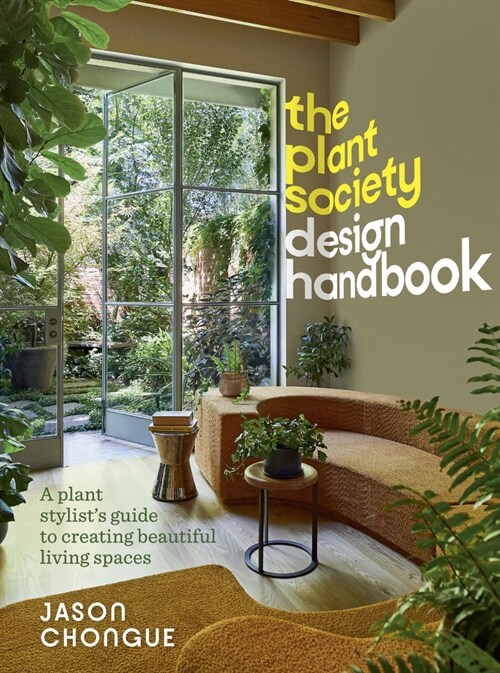 The Plant Society Design Handbook : A plant stylists guide to creating beautiful living spaces (Hardcover)