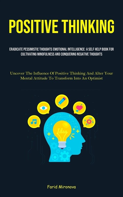 Positive Thinking: Eradicate Pessimistic Thoughts Emotional Intelligence: A Self Help Book For Cultivating Mindfulness And Conquering Neg (Paperback)