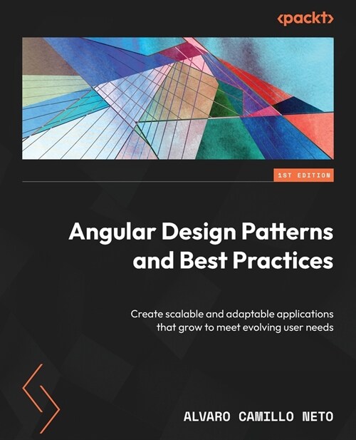 Angular Design Patterns and Best Practices: Create scalable and adaptable applications that grow to meet evolving user needs (Paperback)