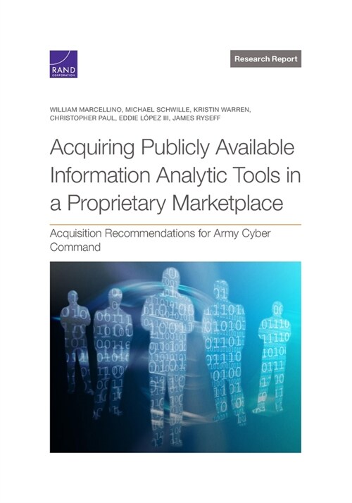 Acquiring Publicly Available Information Analytic Tools in a Proprietary Marketplace: Acquisition Recommendations for Army Cyber Command (Paperback)