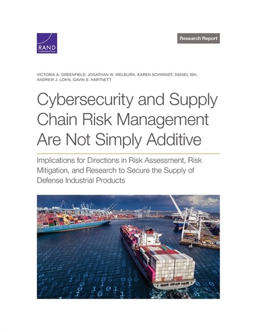 Cybersecurity and Supply Chain Risk Management Are Not Simply Additive: Implications for Directions in Risk Assessment, Risk Mitigation, and Research (Paperback)