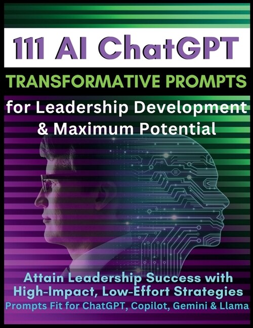 111 AI ChatGPT Transformative Prompts for Leadership Development & Maximum Potential: Attain Leadership Success with High-Impact, Low-Effort Strategie (Paperback)
