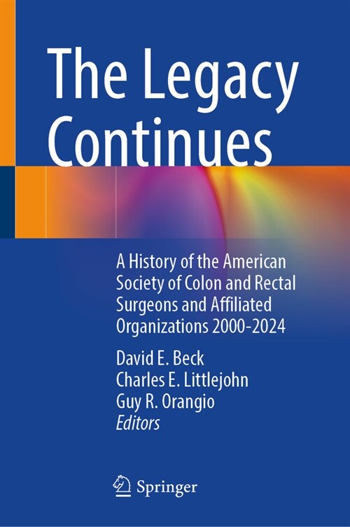 The Legacy Continues: A History of the American Society of Colon and Rectal Surgeons and Affiliated Organizations 2000-2024 (Hardcover, 2024)