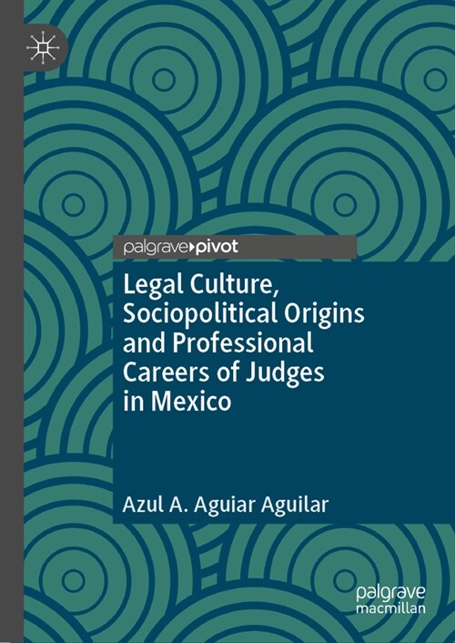 Legal Culture, Sociopolitical Origins and Professional Careers of Judges in Mexico (Hardcover, 2024)