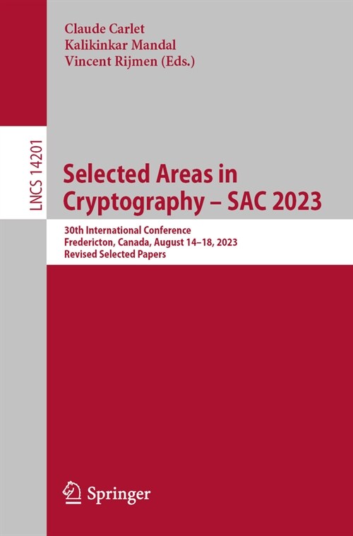 Selected Areas in Cryptography - Sac 2023: 30th International Conference, Fredericton, Canada, August 14-18, 2023, Revised Selected Papers (Paperback, 2024)
