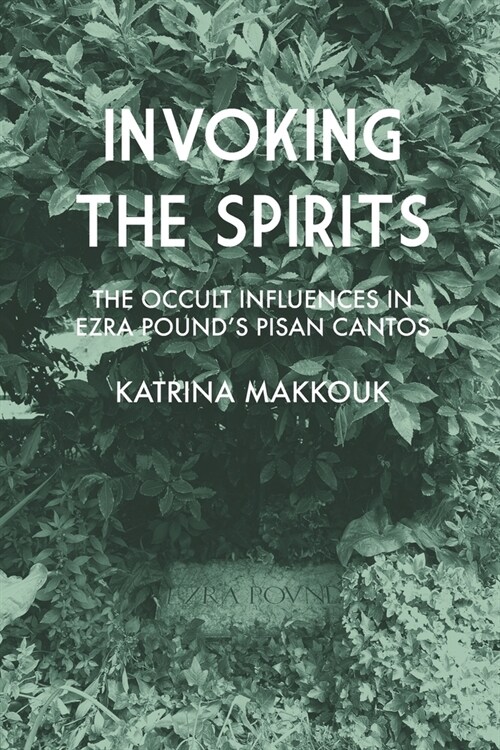 Invoking the Spirits: The Occult Influences In Ezra Pounds Pisan Cantos (Paperback)