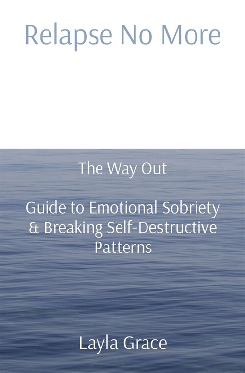 Relapse No More: The Way Out Guide to Emotional Sobriety & Breaking Self-Destructive Patterns (Paperback)
