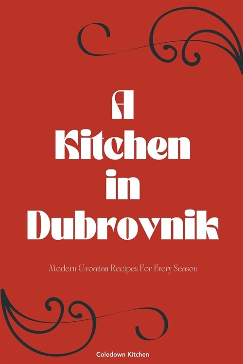 A Kitchen in Dubrovnik: Modern Croatian Recipes For Every Season (Paperback)